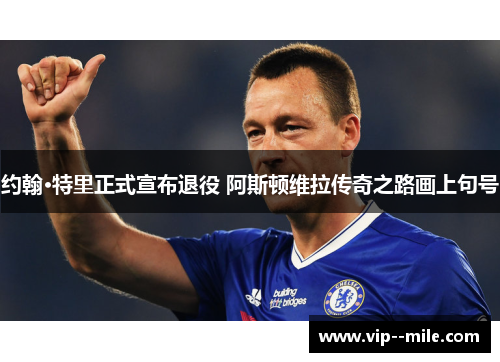 约翰·特里正式宣布退役 阿斯顿维拉传奇之路画上句号