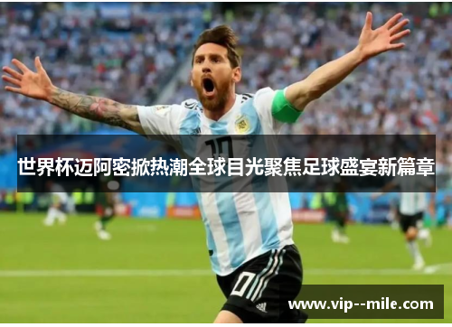 世界杯迈阿密掀热潮全球目光聚焦足球盛宴新篇章
