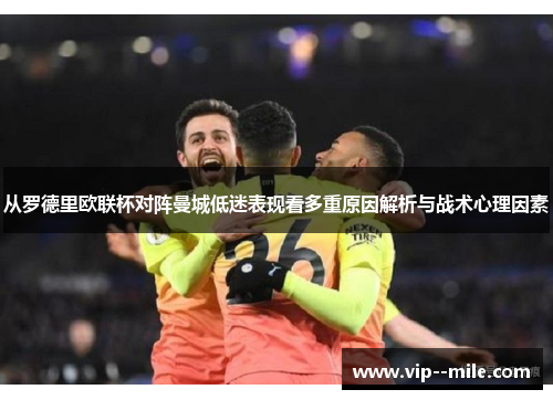 从罗德里欧联杯对阵曼城低迷表现看多重原因解析与战术心理因素